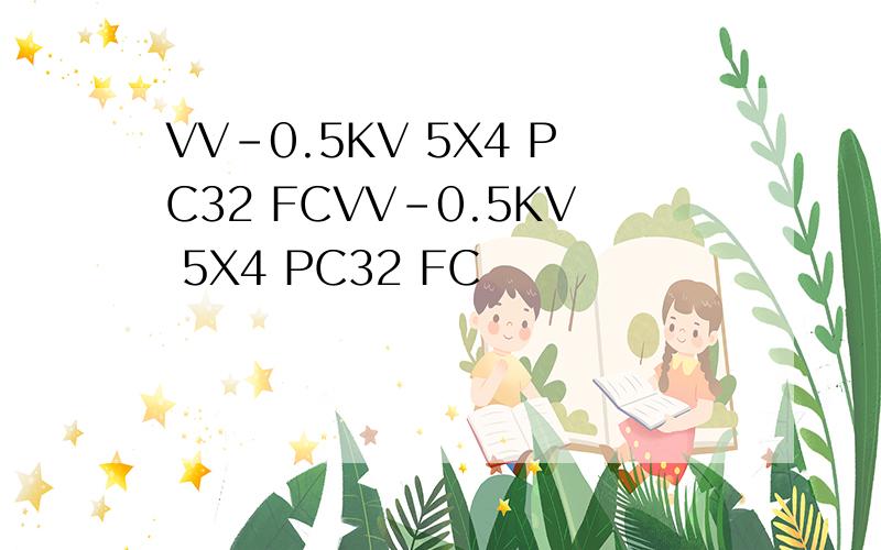 VV-0.5KV 5X4 PC32 FCVV-0.5KV 5X4 PC32 FC