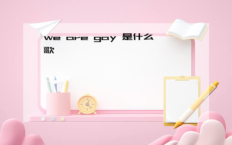 we are gay 是什么歌