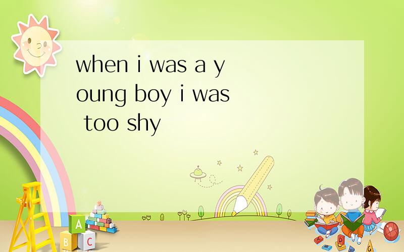 when i was a young boy i was too shy