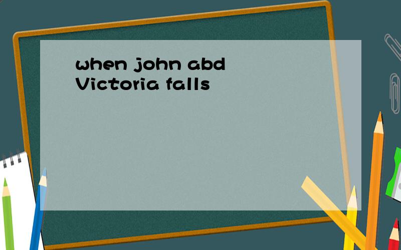 when john abd Victoria falls
