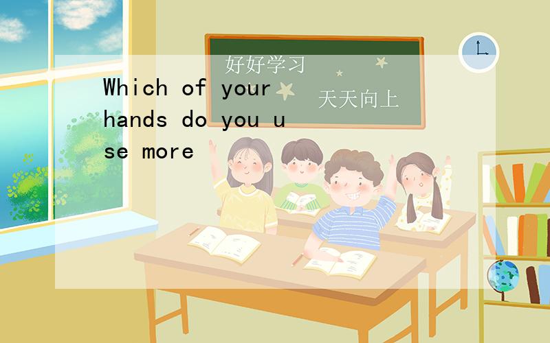 Which of your hands do you use more