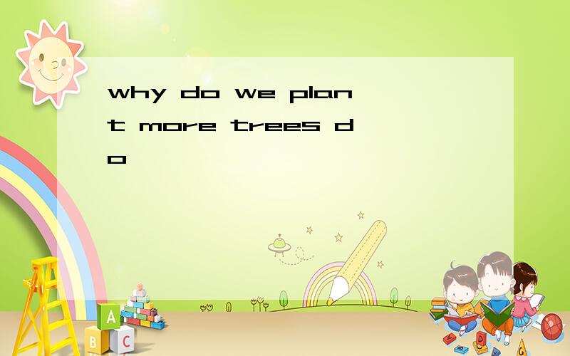 why do we plant more trees do