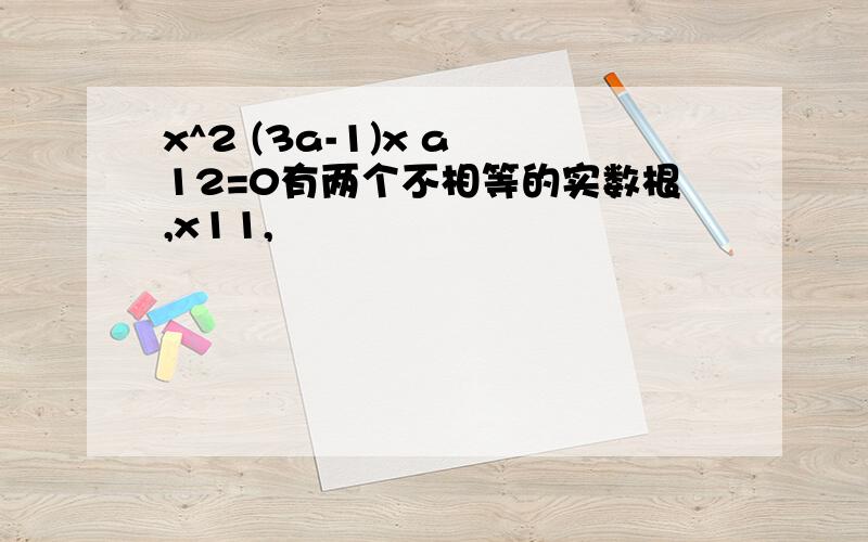 x^2 (3a-1)x a 12=0有两个不相等的实数根,x11,