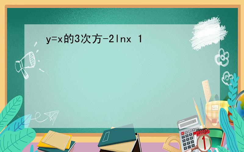 y=x的3次方-2lnx 1
