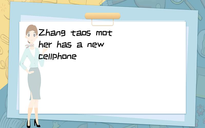 Zhang taos mother has a new cellphone