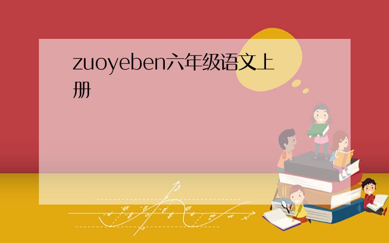 zuoyeben六年级语文上册