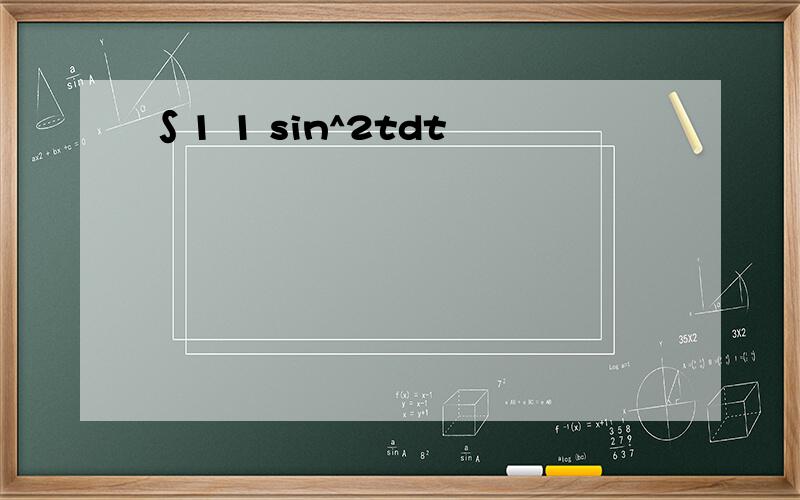 ∫1 1 sin^2tdt