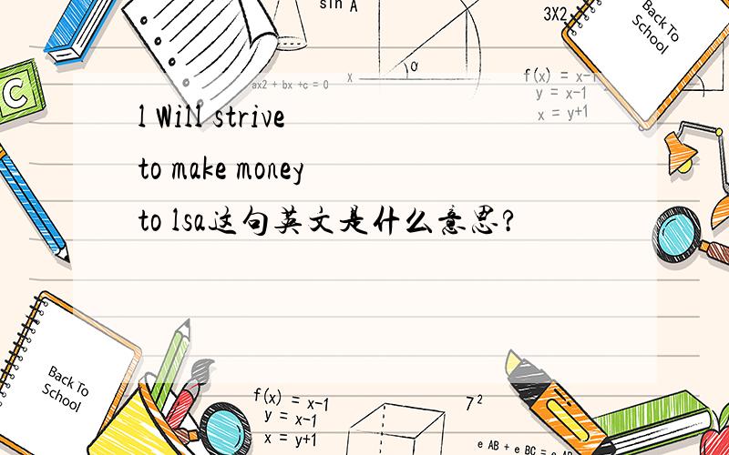 l Will strive to make money to lsa这句英文是什么意思?