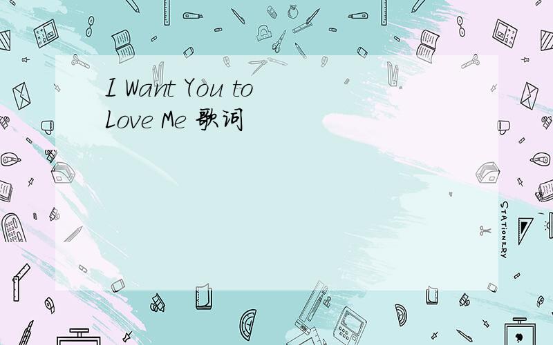 I Want You to Love Me 歌词