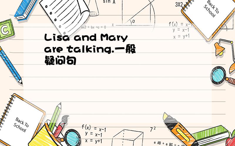 Lisa and Mary are talking.一般疑问句