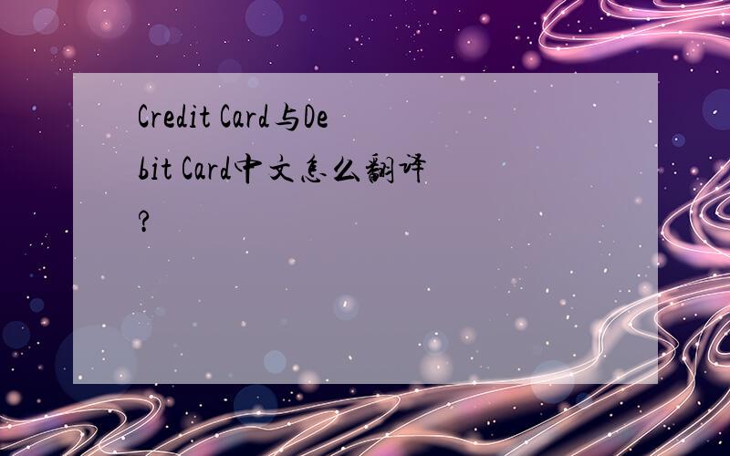 Credit Card与Debit Card中文怎么翻译?