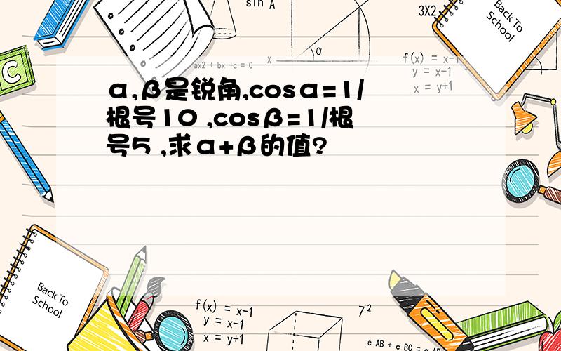 α,β是锐角,cosα=1/根号10 ,cosβ=1/根号5 ,求α+β的值?