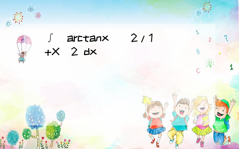 ∫(arctanx)^2/1+X^2 dx