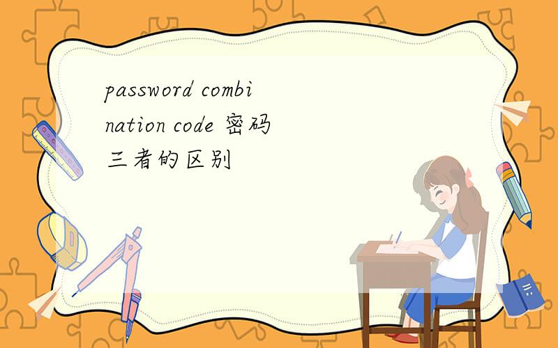 password combination code 密码三者的区别