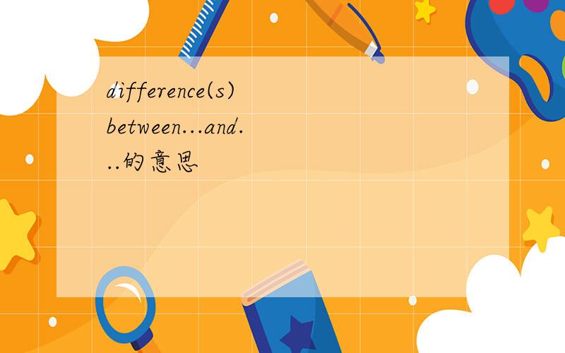 difference(s) between...and...的意思