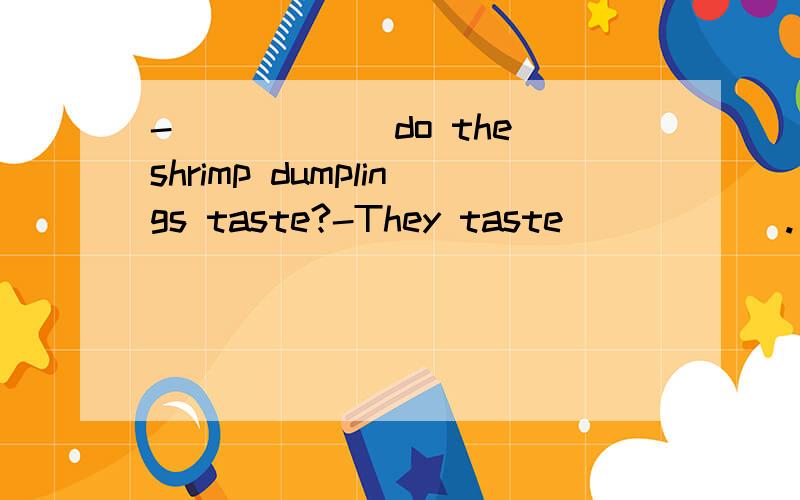 -______do the shrimp dumplings taste?-They taste______.