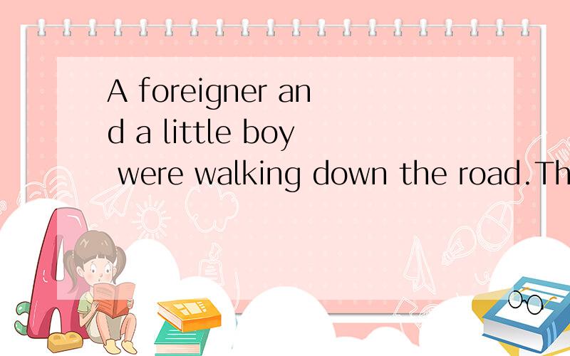 A foreigner and a little boy were walking down the road.The