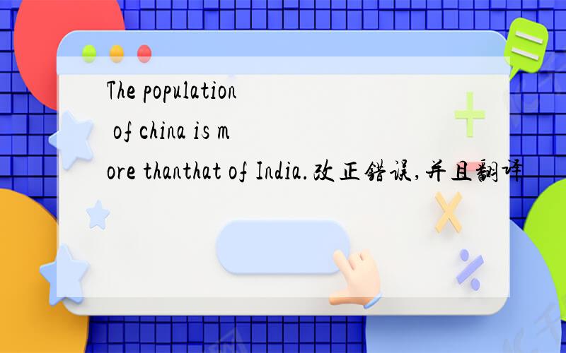 The population of china is more thanthat of India.改正错误,并且翻译