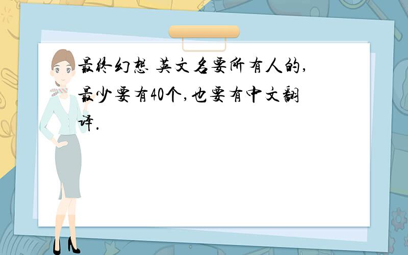 最终幻想 英文名要所有人的,最少要有40个,也要有中文翻译.