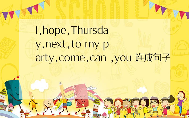 I,hope,Thursday,next,to my party,come,can ,you 连成句子