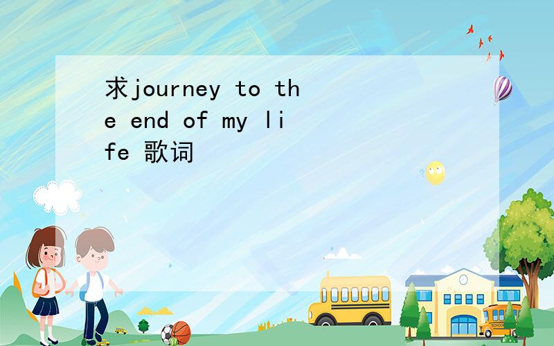 求journey to the end of my life 歌词