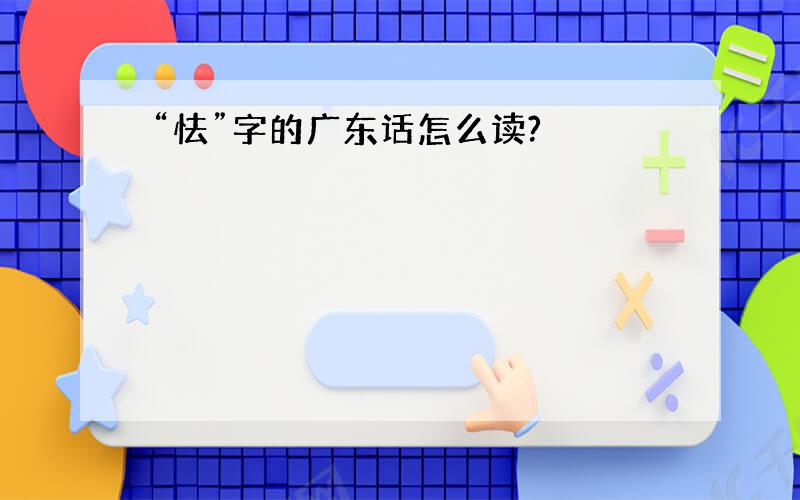 “怯”字的广东话怎么读?