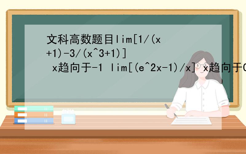 文科高数题目lim[1/(x+1)-3/(x^3+1)] x趋向于-1 lim[(e^2x-1)/x] x趋向于0 没学