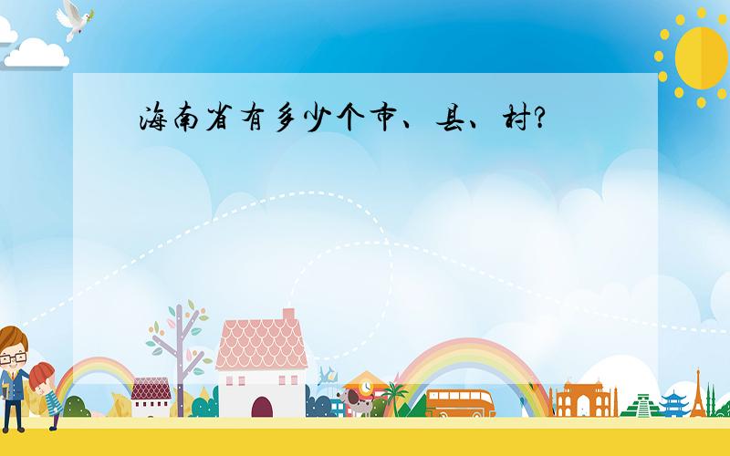 海南省有多少个市、县、村?