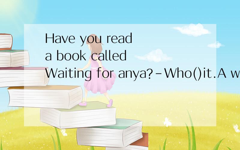 Have you read a book called Waiting for anya?-Who()it.A writ