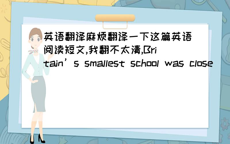 英语翻译麻烦翻译一下这篇英语阅读短文,我翻不太清,Britain’s smallest school was close