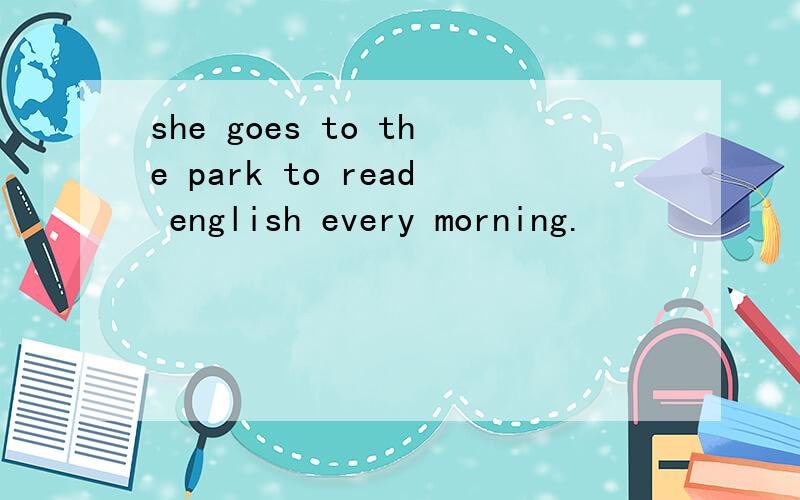 she goes to the park to read english every morning.