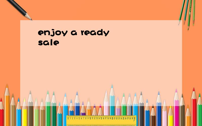 enjoy a ready sale