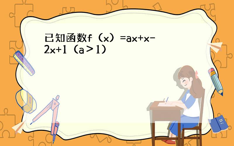 已知函数f（x）=ax+x−2x+1（a＞1）
