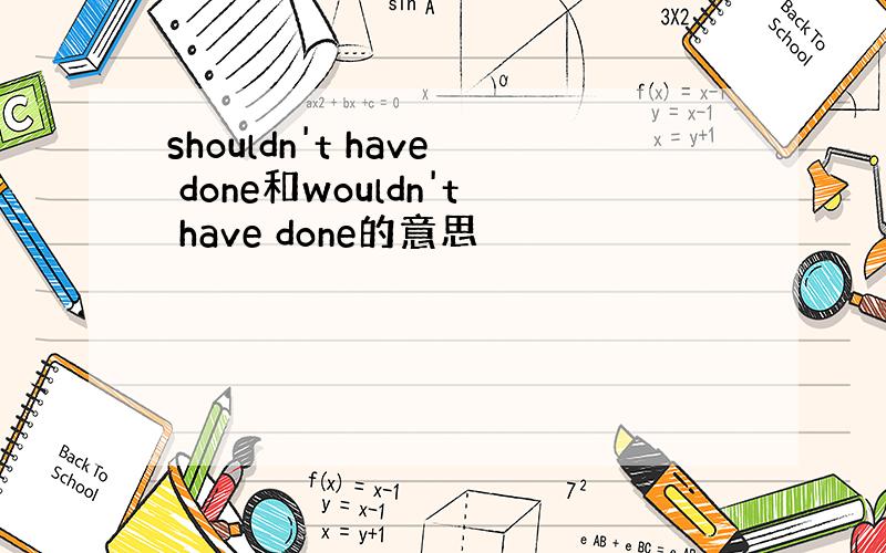 shouldn't have done和wouldn't have done的意思