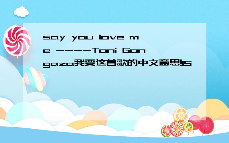 say you love me ----Toni Gongaza我要这首歌的中文意思!15