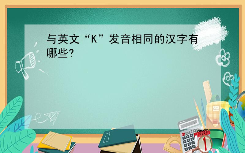 与英文“K”发音相同的汉字有哪些?