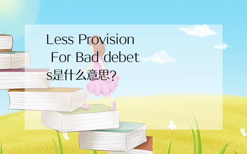 Less Provision For Bad debets是什么意思?