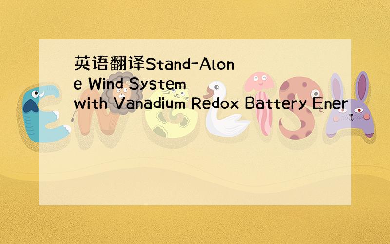 英语翻译Stand-Alone Wind System with Vanadium Redox Battery Ener