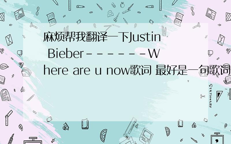 麻烦帮我翻译一下Justin Bieber------Where are u now歌词 最好是一句歌词一句中文翻译