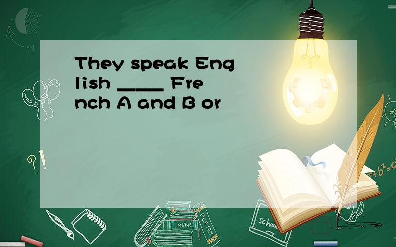 They speak English _____ French A and B or