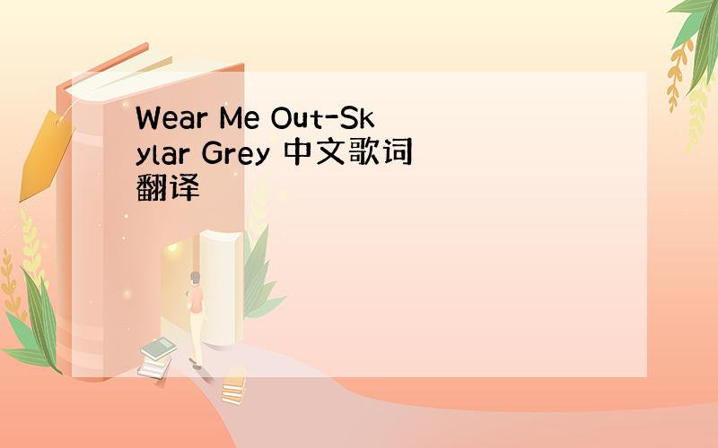 Wear Me Out-Skylar Grey 中文歌词翻译