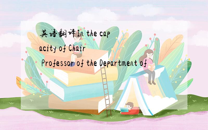 英语翻译In the capacity of Chair Professor of the Department of