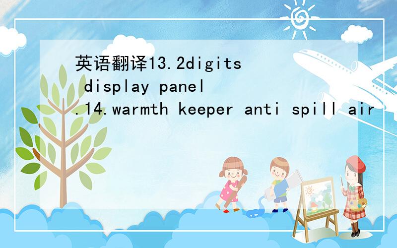 英语翻译13.2digits display panel.14.warmth keeper anti spill air