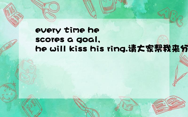 every time he scores a goal,he will kiss his ring.请大家帮我来分析一下