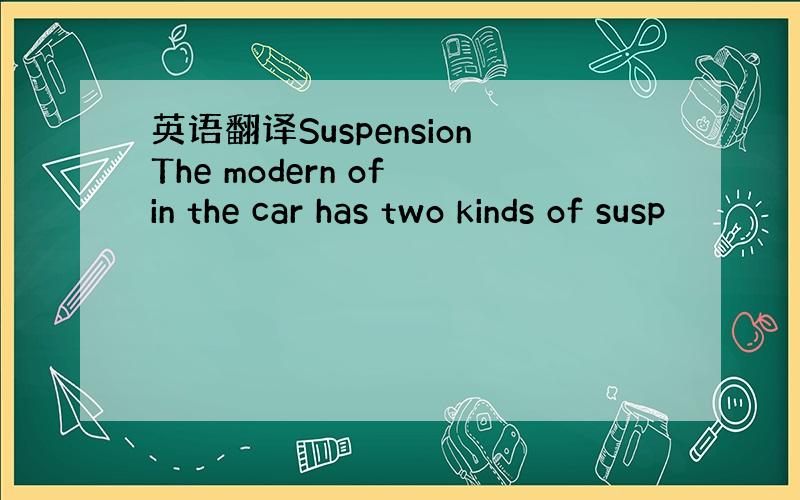 英语翻译SuspensionThe modern of in the car has two kinds of susp