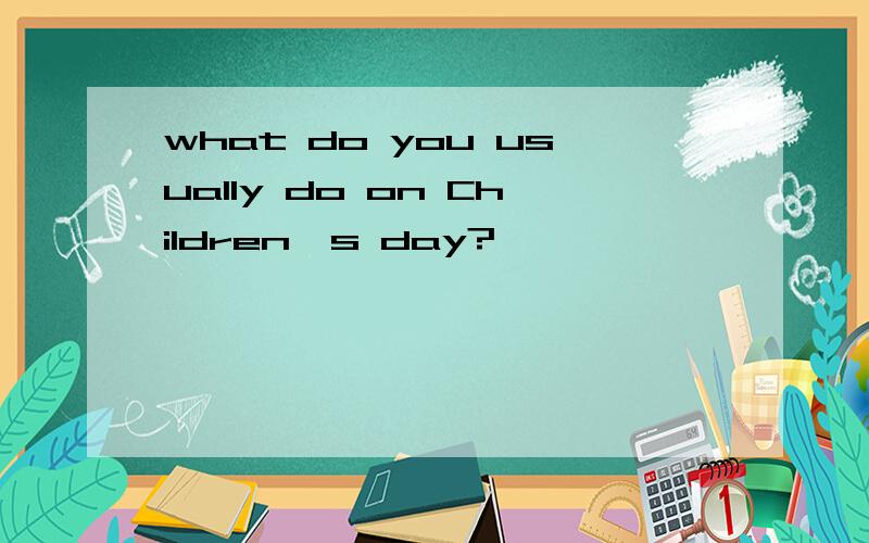 what do you usually do on Children's day?