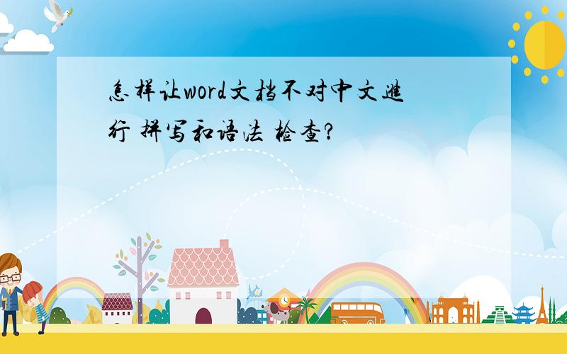 怎样让word文档不对中文进行 拼写和语法 检查?