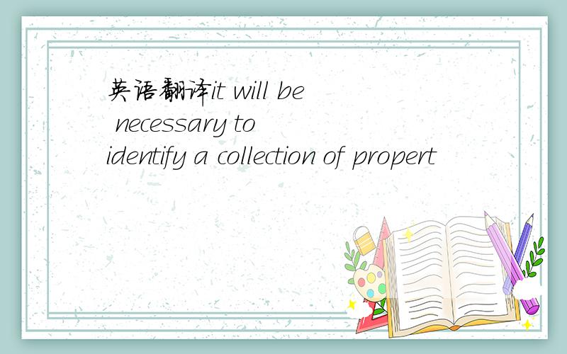 英语翻译it will be necessary to identify a collection of propert