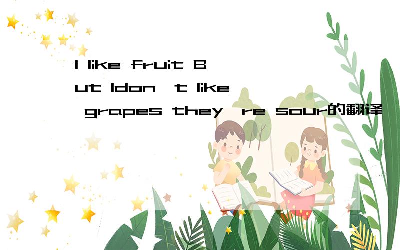 l like fruit But ldon't like grapes they're sour的翻译