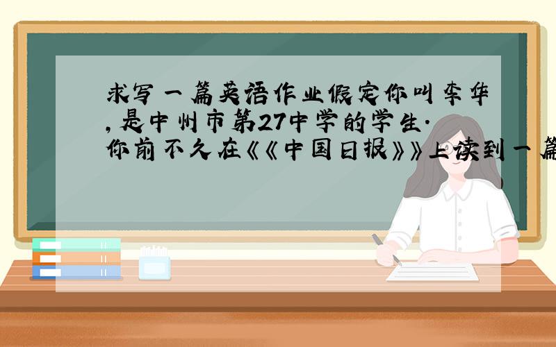 求写一篇英语作业假定你叫李华,是中州市第27中学的学生.你前不久在《《中国日报》》上读到一篇有关农村（countrysi